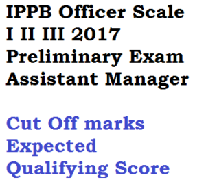 ippb cut off marks 2017 preliminary exam officer scale i ii iii 1 2 3 assistant manager territory indiapost payment bank online expected qualifying score