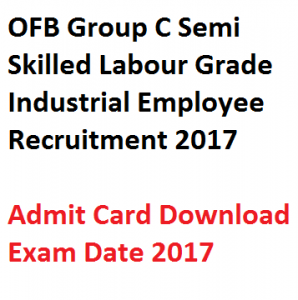 ofb group c labour admit card download ordnance factory board recruitment semi skilled grade industrial employee ie hall ticket 2017 expected publishing exam date