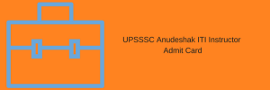 upsssc iti instructor admit card 2023 call letter iti anudeshak hall ticket download interview date exam schedule