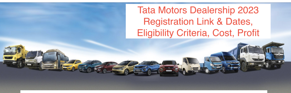 Tata Motors Dealership 2023 Registration Link & Dates, Eligibility Criteria, Cost, Profit