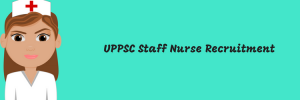 UPPSC Staff Nurse Recruitment 2023 ;