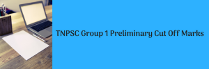 tnpsc group 1 cut off marks 2023 check online previous years category wise cut off score