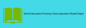 Work Education Previous Years Question Model Paper Download