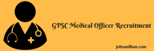GPSC Medical Officer Recruitment 2023