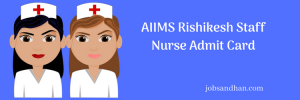 AIIMS Rishikesh Staff Nurse Exam Date 2022 Admit Card